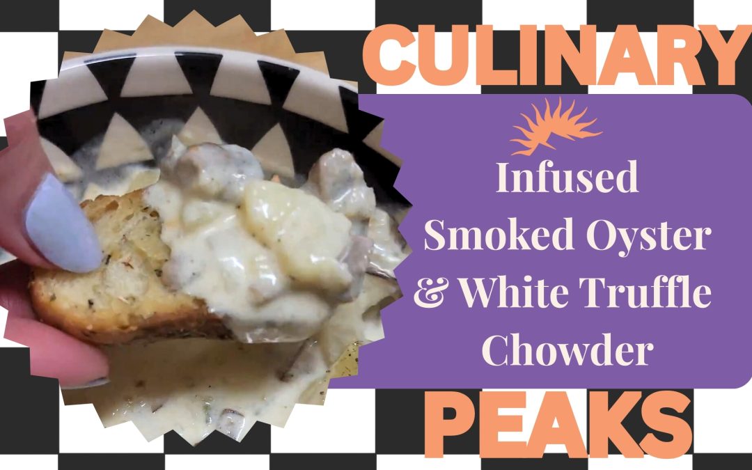 Culinary Peaks: Smoked Oyster Chowder with White Truffle